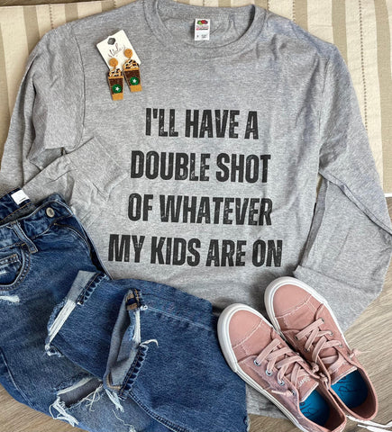 I'll Have a Double Shot of Whatever my Kids Are On Long Sleeve Graphic Tee