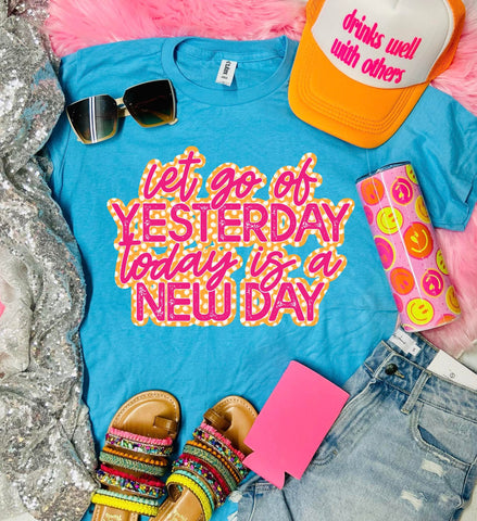 *DTF* Let Go Of Yesterday Today Is A New Day Aqua Tultex Tee