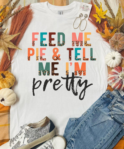 Feed Me Pie and Tell Me I'm Pretty White Tee